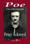 Poe: Una Vida Truncada - Peter Ackroyd, Moreno Bernardo