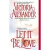 Let It Be Love Victoria Alexander (Author) Let It Be Love [2005 Mass Market Paperback] Victoria Alexander (Author) Let It Be Love - Victoria Alexander (Author)