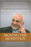 Moving the Mountain: Beyond Ground Zero to a New Vision of Islam in America - Feisal Abdul Rauf