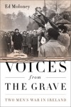 Voices from the Grave: Two Men's War in Ireland - Ed Moloney
