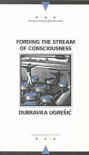 Fording the Stream of Consciousness (Writings from an Unbound Europe) - Dubravka Ugresic