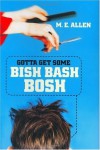 Gotta Get Some Bish Bash Bosh - M.E. Allen