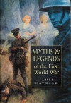 Myths & Legends of the First World War - James Hayward