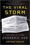 The Viral Storm: The Dawn of a New Pandemic Age - Nathan Wolfe