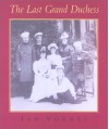 The Last Grand Duchess: Her Imperial Highness Grand Duchess Olga Alexandrovna - Ian Vorres