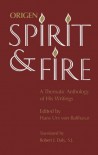 Spirit and Fire: A Thematic Anthology of His Writings - Origen, Hans Urs von Balthasar, Robert J. Daly