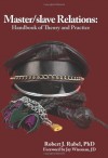 Master/Slave Relations: Handbook of Theory and Practice - Robert J. Rubel, Jay Wiseman