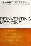 Reinventing Medicine: Beyond Mind-Body to a New Era of Healing - Larry Dossey