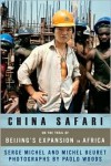 China Safari: On the Trail of Beijing's Expansion in Africa - Serge Michel, Michel Beuret, Paolo Woods