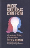 Where Good Ideas Come From: A Natural History Of Innovation - Steven Johnson