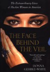 The Face Behind The Veil: The Extraordinary Lives of Muslim Women in America - Donna Gehrke-White