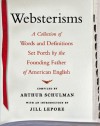 Websterisms: A Collection of Words and Definitions Set Forth by the Founding Father of American English - Noah Webster, Arthur Schulman, Jill Lepore