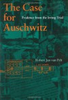 The Case for Auschwitz: Evidence from the Irving Trial - Robert Jan Van Pelt