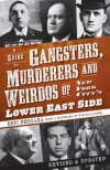 A Guide to Gangsters, Murderers and Weirdos of New York City's Lower East Side - Eric Ferrara, Rob Hollander