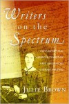 Writers on the Spectrum: How Autism and Asperger Syndrome Have Influenced Literary Writing - Julie Brown