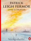 Loose as the Wind - Patrick Leigh Fermor