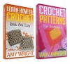 (2 BOOK BUNDLE) "Learn How to Crochet Quick And Easy" & "Crochet Patterns For Beginners" - Amy Wright