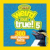 Weird but True! 5: 300 Outrageous Facts - National Geographic Kids