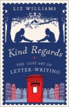 Kind Regards: The Lost Art of Letter-Writing - Liz Williams