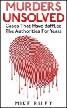 Murders Unsolved: Cases That Have Baffled The Authorities For Years (Murder, Scandals and Mayhem Book 3) - Mike Riley