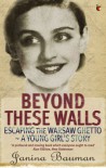 Beyond These Walls: Escaping the Warsaw Ghetto - A Young Girl's Story - Janina Bauman