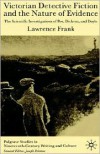 Victorian Detective Fiction and the Nature of Evidence: The Scientific Investigations of Poe, Dickens and Doyle - Lawrence D. Frank, Joseph Bristow