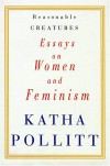 Reasonable Creatures: Essays on Women and Feminism - Katha Pollitt