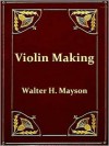 Violin Making [Illustrated] - WALTER H. MAYSON