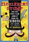 Fizzlebert Stump: The Boy Who Ran Away from the Circus - A.F. Harrold