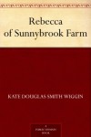 Rebecca of Sunnybrook Farm - Kate Douglas Smith Wiggin