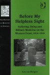 Before My Helpless Sight: Suffering, Dying and Military Medicine on the Western Front, 1914-1918 - Leo Van Bergen