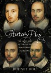 History Play: The Lies and Afterlife of Christopher Marlowe - Rodney Bolt