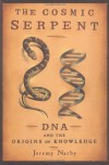 The Cosmic Serpent: DNA and the Origins of Knowledge - Jeremy Narby