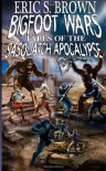 Bigfoot Wars: Tales of The Sasquatch Apocalypse - Eric S. Brown