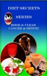 Diet Secrets Series - Book 2: Clear Cancer & Detox - Alixandra Vanderzon