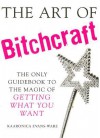 The Art of Bitchcraft: The Only Guidebook to the Magic of GETTING WHAT YOU WANT - Kaaronica Evans-Ware