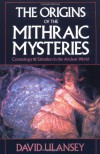 The Origins of the Mithraic Mysteries: Cosmology and Salvation in the Ancient World - David Ulansey