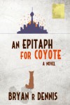 An Epitaph for Coyote: A Novel - Bryan R. Dennis