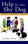 Help for Your Shy Dog: Turning Your Terrified Dog into a Terrific Pet - Deborah Wood, Amy Aitken, Lorenz Arner