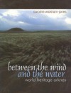 Between the Wind and the Water: World Heritage Orkney - Caroline Wickham-Jones