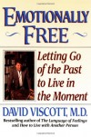 Emotionally Free : Letting Go of the Past to Live in the Moment - David Viscott