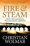 Fire & Steam: How The Railways Transformed Britain - Christian Wolmar