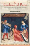 The Goodman of Paris (Le Menagier de Paris): A Treatise on Moral and Domestic Economy by a Citizen of Paris, C.1393 - Eileen Power