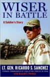 Wiser in Battle: A Soldier's Story - Ricardo S. Sanchez, Donald T. Phillips