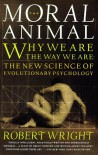 The Moral Animal: Why We Are the Way We Are: The New Science of Evolutionary Psychology - Robert Wright