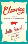 Cleaving: A Story of Marriage, Meat, and Obsession - Julie Powell