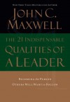 The 21 Indispensable Qualities of a Leader: Becoming the Person Others Will Want to Follow - John C. Maxwell