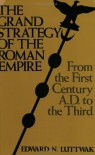 The Grand Strategy of the Roman Empire: From the First Century A.D. to the Third - Edward N. Luttwak
