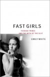 Fast Girls: Teenage Tribes and the Myth of the Slut - Emily   White