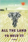 All the Land to Hold Us: A Novel - Rick Bass